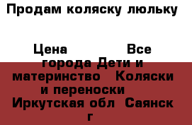  Продам коляску люльку › Цена ­ 12 000 - Все города Дети и материнство » Коляски и переноски   . Иркутская обл.,Саянск г.